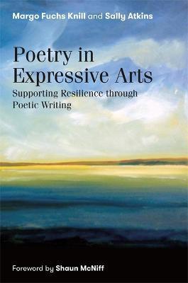 Poetry in Expressive Arts: Supporting Resilience Through Poetic Writing - Margo Fuchs Knill