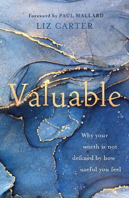 Valuable: Why Your Worth Is Not Defined by How Useful You Feel - Liz Carter