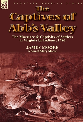 Coperta cărții 'The Captives of Abb's Valley: the Massacre & Captivity of Settlers in Virginia by Indians, 1786 - James Moore'