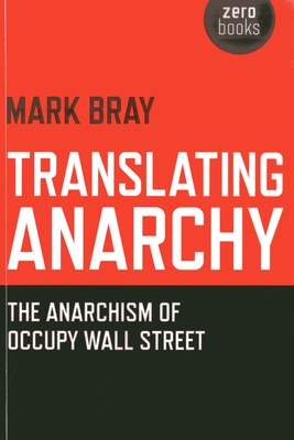 Translating Anarchy: The Anarchism of Occupy Wall Street - Mark Bray