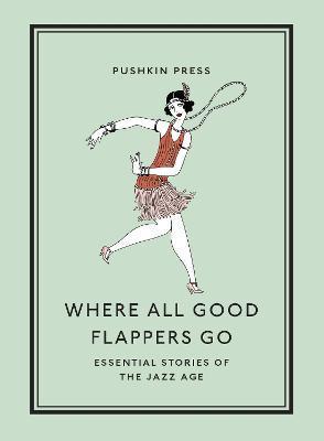 Where All Good Flappers Go: Essential Stories of the Jazz Age - David M. Earle