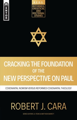 Cracking the Foundation of the New Perspective on Paul: Covenantal Nomism Versus Reformed Covenantal Theology - Robert J. Cara