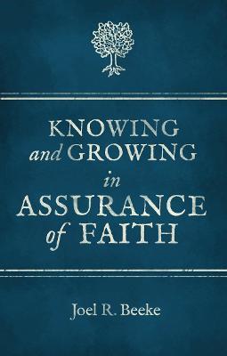 Knowing and Growing in Assurance of Faith - Joel R. Beeke