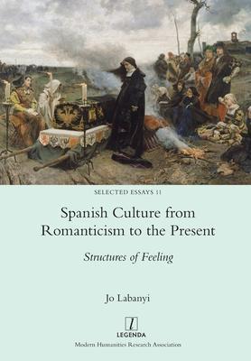 Spanish Culture from Romanticism to the Present: Structures of Feeling - Jo Labanyi