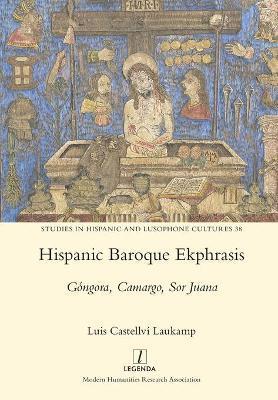 Hispanic Baroque Ekphrasis: Góngora, Camargo, Sor Juana - Luis Castellví Laukamp