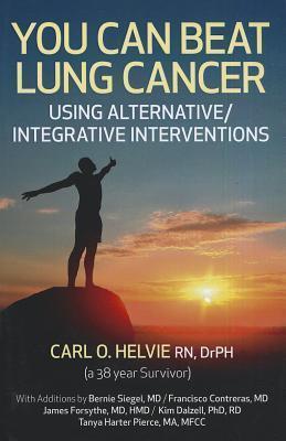 You Can Beat Lung Cancer: Using Alternative/Integrative Interventions - Carl O. Helvie