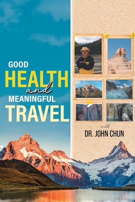 Good Health and Meaningful Travel with Dr. Chun - John Chun