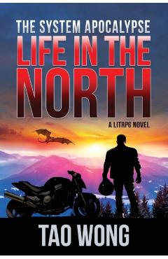 Life in the North: A LitRPG Apocalypse: The System Apocalyse: Book 1 - Tao Wong