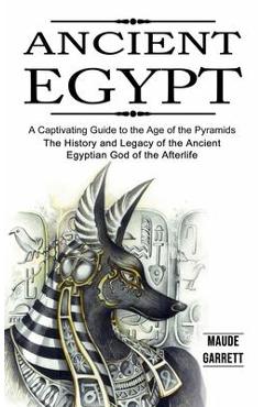 Coperta cărții 'Ancient Egypt: A Captivating Guide to the Age of the Pyramids (The History and Legacy of the Ancient Egyptian God of'