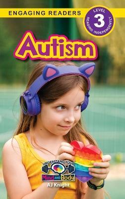 Autism: Understand Your Mind and Body (Engaging Readers, Level 3) - Aj Knight