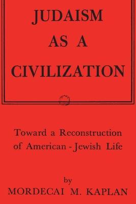 Judaism as a Civilization: Toward a Reconstruction of American-Jewish Life - Mordecai M. Kaplan