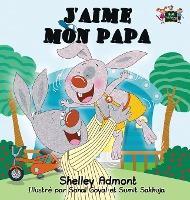 J'aime mon papa: I Love My Dad (French Edition) - Shelley Admont