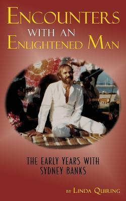 Encounters with an Enlightened Man: The Early Years with Sydney Banks - Linda Quiring
