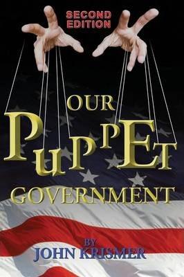 Coperta cărții 'Our Puppet Government (Updated & Revised 2nd Edition) - John R. Krismer'