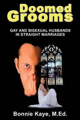 Doomed Grooms: Gay and Bisexual Husbands in Straight Marriages - Bonnie Kaye