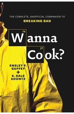 Coperta cărții 'Wanna Cook?: The Complete, Unofficial Companion to Breaking Bad - Ensley F. Guffey'