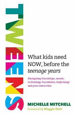 Tweens: What Kids Need Now, Before the Teenage Years - Michelle Mitchell