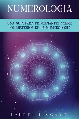 Numerologa: Una gua para principiantes sobre los misterios de la numerologa - Lauren Lingard