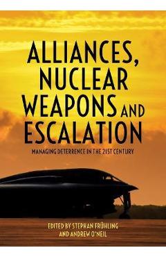 Coperta cărții 'Alliances, Nuclear Weapons and Escalation: Managing Deterrence in the 21st Century - Stephan Frühling'