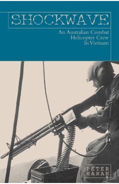 Shockwave: An Australian Combat Helicopter Crew In Vietnam - Peter Haran