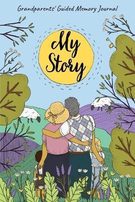 My Story - Grandparents' Guided Memory Journal: Keepsake Journal for Grandmother or Grandfather with Fill-in Questions about Their Life to Capture and - Francesca Luisi