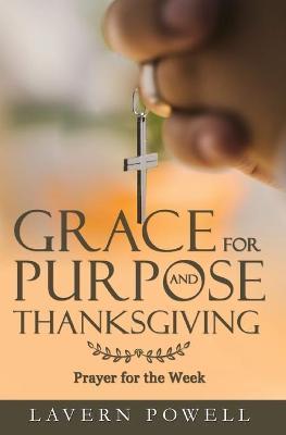 Grace for Purpose and Thanksgiving: Prayers for the Work Week - Lavern Powell