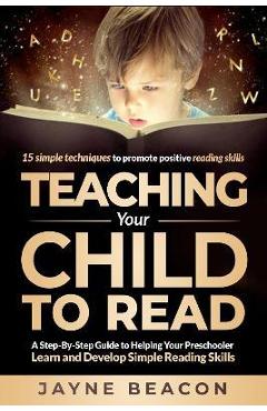 Coperta cărții 'Teaching Your Child To Read: A Step By Step Guide To Helping Your Preschooler Learn And Develop Simple Reading Skills -'