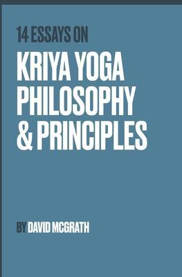 14 Essays on Kriya Yoga Philosophy and Principles - David Mcgrath