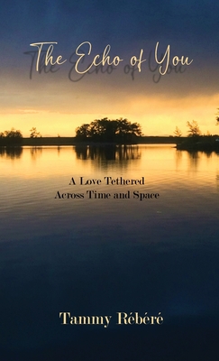 The Echo of You: A Love Tethered Across Time and Space - Tammy Rbr