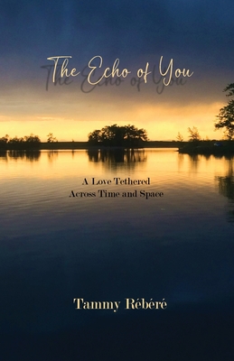 The Echo of You: A Love Tethered Across Time and Space - Tammy Rbr