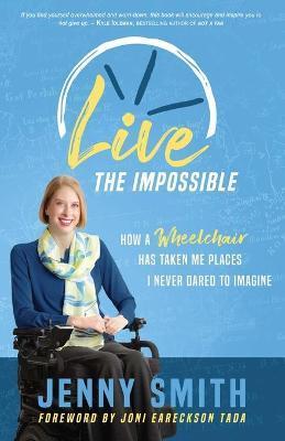 Live the Impossible: How a Wheelchair has Taken Me Places I Never Dared to Imagine - Joni Eareckson-tada