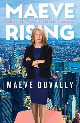 Maeve Rising: Coming Out Trans in Corporate America - Maeve Duvally