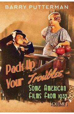 Coperta cărții 'Pack Up Your Troubles: Some American Films from 1932 (Volume 1) - Barry Putterman'