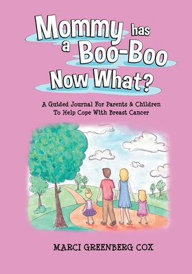 Mommy Has a Boo-Boo Now What?: A Guided Journal For Parents & Children To Help Cope With Breast Cancer - Marci Greenberg Cox