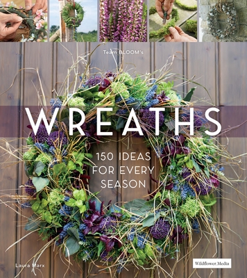 Wreaths: 150 Ideas for Every Season - Laura Marx