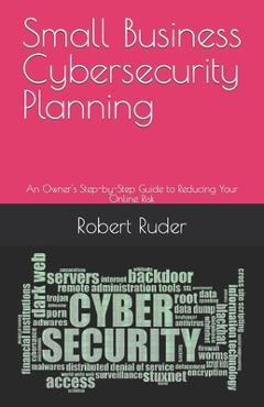 Coperta cărții 'Small Business Cybersecurity Planning: An Owner's Step-by-Step Guide to Reducing Your Online Risk - Robert Ruder'
