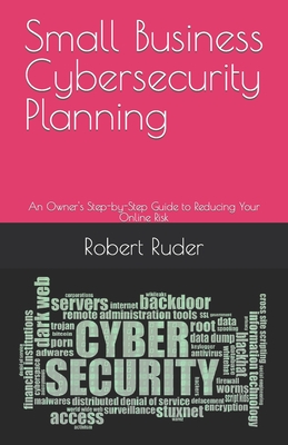 Coperta cărții 'Small Business Cybersecurity Planning: An Owner's Step-by-Step Guide to Reducing Your Online Risk - Robert Ruder'