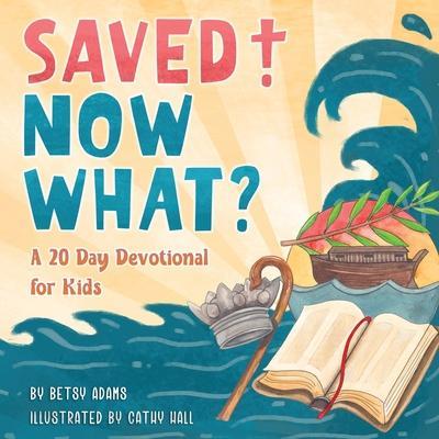 Saved! Now What? - Betsy Adams