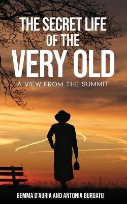 The Secret Life of the Very Old: A View from the Summit - Antonia Burgato