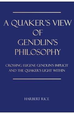 Coperta cărții 'A Quaker's View Of Gendlin's Philosophy: Crossing Eugene Gendlin's Implicit And TheQuakers Light Within - Harbert Rice'