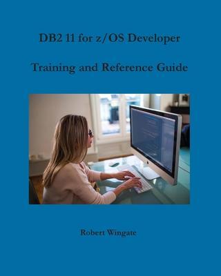 DB2 11 for z/OS Developer Training and Reference Guide - Robert Wingate