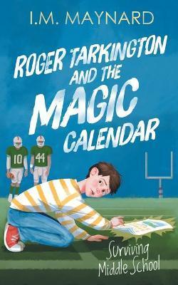 Roger Tarkington and the Magic Calendar: Surviving Middle School - I. M. Maynard