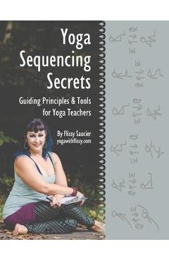 Yoga Sequencing Secrets: Guiding Principles and Tools for Yoga Teachers -  Flissy Saucier - 9781734293906 - Libris