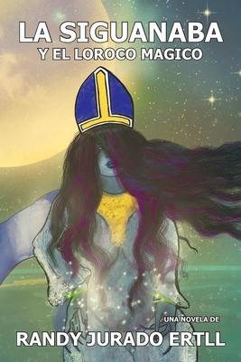 Coperta cărții 'La Siguanaba: Y El Loroco Magico - Randy Jurado Ertll'