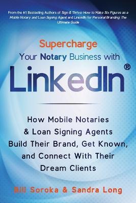 Supercharge Your Notary Business With LinkedIn: How Mobile Notaries and Loan Signing Agents Build Their Brand, Get Known, and Connect With Their Dream - Sandra Long
