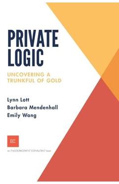 Coperta cărții 'Private Logic: Uncovering a trunk full of gold - Barbara Mendenhall'
