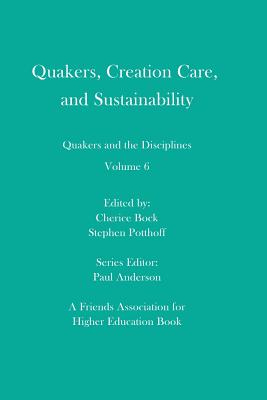 Quakers, Creation Care, and Sustainability: Quakers and the Disciplines: Volume 6 - Stephen Potthoff