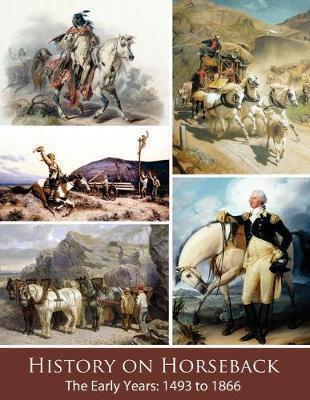 History on Horseback The Early Years: 1493 to 1866 - Vicki Watson