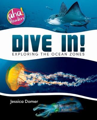 Dive In!: Exploring the Ocean Zones - Jessica Domer