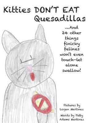 Kitties Don't Eat Quesadillas: An A-to-Z Picture Book for Picky Eaters - Patty Adams Martinez